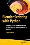 Blender Scripting with Python: Automate Tasks, Write Helper Tools, and Procedurally Generate Models in Blender 4