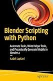 Blender Scripting with Python: Automate Tasks, Write Helper Tools, and Procedurally Generate Models in Blender 4