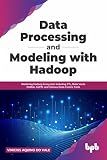 Data Processing and Modeling with Hadoop: Mastering Hadoop Ecosystem Including ETL, Data Vault, DMBok, GDPR, and Various Data-Centric Tools (English Edition)