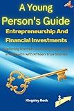 A Young Person's Guide to Entrepreneurship and Financial Investments: Exploring the Path to Entrepreneurship and Wealth with Fifteen True Stories (Wealth Engine Teen Edition Book 3)