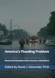 America’s Flooding Problem: Research and Innovation for Risk, Insurance, and Resilience (America's Fault Lines: A Critical Issues Series)