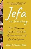 Jefa in Training: The Business Startup Toolkit for Entrepreneurial and Creative Women