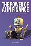 The Power of AI in Finance: Unlock Artificial Intelligence and Transform Finance with Machine Learning, Algorithmic Trading, Risk Management, and Ethical Consideration (Digital Finance)