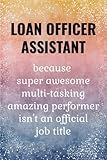Loan Officer Assistant: Funny Notebook. Loan Officer Assistant Gifts.