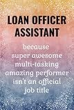 Loan Officer Assistant: Funny Notebook. Loan Officer Assistant Gifts.