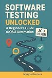 Software Testing Unlocked - A Beginner’s Guide to QA & Automation: 20-Step Journey from Beginner to Your First QA Job