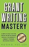 Grant Writing Mastery: A Complete Guide to Getting Funding and Writing Winning Proposals for Nonprofits, Community Programs, and Creative Projects