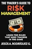 The Trader's Guide to Risk Management: Learn the secret rules that keep traders in the game