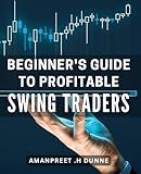 Beginner's Guide to Profitable Swing Trading: Maximize Your Profits with Proven Swing Trading Techniques: A Comprehensive Beginner's Handbook.