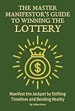 The Master Manifestor's Guide To Winning The Lottery: How To Win The Lottery Jackpot Using Manifestation, Shifting Timelines Using Reality Shifting, Law of Attraction, Subconscious Reprogramming