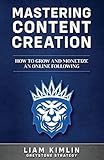 Mastering Content Creation: How to Grow and Monetize an Online Following: (Grow your YouTube, Instagram, Twitch, Facebook, or Blog following!)