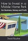 How to Invest in a Mobile Home Park: For Business, Money and Profit
