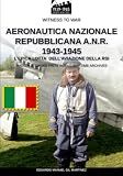 Aeronautica Nazionale Repubblicana A.N.R. 1943-1945: L'epica lotta dell'aviazione della RSI (Italian Edition)