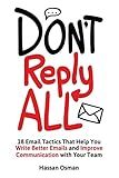 Don't Reply All: 18 Email Tactics That Help You Write Better Emails and Improve Communication with Your Team