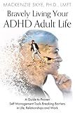 Bravely Living Your ADHD Adult Life: A Guide to Proven Self Management Tools Breaking Barriers in Life, Relationships and Work (Empowering Your ... ... Gaslighting, Grief, Trauma and ADHD)