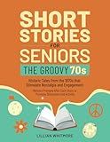Short Stories for Seniors: The Groovy 70s: Historic Tales from the 1970s That Stimulate Nostalgia and Engagement – Memory Prompts After Each Story to Promote Discussion and Activity