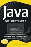 Java for Beginners: Build Your Dream Tech Career with Engaging Lessons and Projects