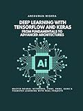 Deep Learning with TensorFlow and Keras: From Fundamentals to Advanced Architectures: Master Neural Networks, CNNs, RNNs, GANs & Transfer Learning ... (Artificial Intelligence & Machine Learning)