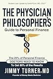 The Physician Philosopher's Guide to Personal Finance: The 20% of Personal Finance Doctors Need to Know to Get 80% of the Results