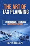 The Art of Tax Planning: Advanced Secret Strategies for Business Owners