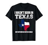 I Wasn't Born in Texas But I Got Here as Fast As I Could Tee T-Shirt