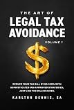 The Art Of Legal Tax Avoidance: Reduce Your Tax Bill By 50-100% With Sophisticated IRS-Approved Strategies, Just Like the Billionaires
