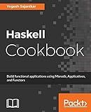 Haskell Cookbook: Build functional applications using Monads, Applicatives, and Functors
