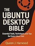 The Ubuntu Desktop Bible: Essential Tools, Techniques, and Tips for Every Linux User