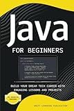 Java for Beginners: Build Your Dream Tech Career with Engaging Lessons and Projects