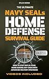 The Ultimate Navy SEAL's Home Defense Survival Guide: How to Stay Safe in Your Home During Any Crisis with Advanced Military Strategies
