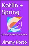 Kotlin + Spring: Criando uma API na prática (Portuguese Edition)
