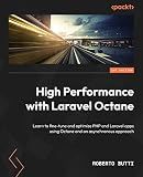 High Performance with Laravel Octane: Learn to fine-tune and optimize PHP and Laravel apps using Octane and an asynchronous approach