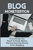 Blog Monetization: Everythings You Need To Know Before Starting Earning Money From Blogging: Discovering A Profitable Niche