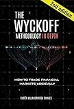 The Wyckoff Methodology in Depth: How to Trade Financial Markets Logically with Volume Spread Analysis and Supply & Demand (Trading and Investing Course: Advanced Technical Analysis Book 2)