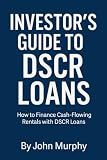 Investor’s Guide to DSCR Loans: How to Finance Cash-Flowing Rentals with DSCR Loans