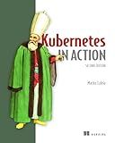 Kubernetes in Action, Second Edition: Deploying and managing containers and cloud-native applications