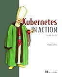 Kubernetes in Action, Second Edition: Deploying and managing containers and cloud-native applications