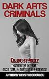 Dark Arts Criminals: Killing-by-Proxy through the Internet, Occultism, & Digitized NLP Hypnosis