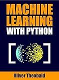 Machine Learning with Python: A Practical Beginners’ Guide (Learn Machine Learning for Beginners Book 2)