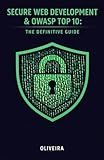 Secure Web Development & OWASP Top 10: The Definitive Guide: How to Shield Your Apps Against SQL Injection, Data Breaches, and GDPR Fines (For Node.js, PHP, and Java)