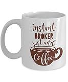 Instant Broker Coffee & Tea Mug For Real Estate Broker, Freight Broker, Customs Broker, Business Broker, Commercial Loan & Stock Brokers (11oz)