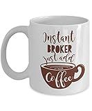 Instant Broker Coffee & Tea Mug For Real Estate Broker, Freight Broker, Customs Broker, Business Broker, Commercial Loan & Stock Brokers (11oz)