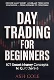 Day Trading for Beginners: ICT Smart Money Concepts to Quit the 9-5: Decode Smart Money Moves and Trade with Confidence—From Beginner to Profitable (Smart Money Concepts Mechanical Trading Series)