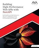 Building High-Performance Web APIs with FastAPI: Build Scalable and High-Performance Web APIs Using Python, FastAPI, Pydantic, and SQLAlchemy with Practical Deployment Strategies (English Edition)