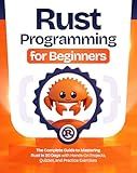 Rust Programming for Beginners: The Complete Guide to Mastering Rust in 30 Days with Hands-On Projects, Quizzes, and Practice Exercises