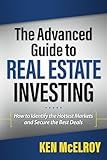 The Advanced Guide to Real Estate Investing: How to Identify the Hottest Markets and Secure the Best Deals