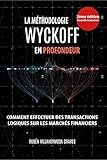 La Méthodologie Wyckoff en Profondeur: Comment effectuer des transactions logiques sur les marchés financiers. (Cours de Trading et d'Investissement : Analyse technique avancée t. 1) (French Edition)