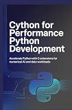 CYTHON FOR PERFORMANCE PYTHON DEVELOPMENT: Accelerate Python with C extensions for numerical AI and data workloads