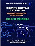 Kubernetes Essentials for Cloud SREs: Kubernetes Handbook for Cloud Engineers (SRE & DevOps Essentials)