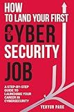 How to Land Your First Cybersecurity Job: A Step-by-Step Guide to Launching Your Career in Cybersecurity